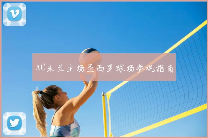 AC米兰主场圣西罗球场参观指南