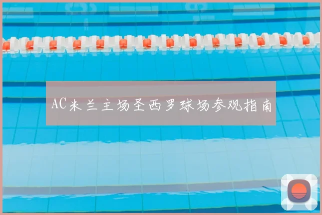 AC米兰主场圣西罗球场参观指南